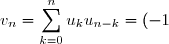 v_n = \displaystyle \sum_{k=0}^n u_k u_{n-k} = (-1)^n \displaystyle \sum_{k=0}^n \frac{1}{\sqrt{k+1} \, \sqrt{n-k+1}}